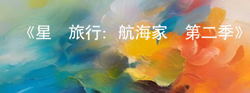 陳保羅的動漫綜藝大全,《星際旅行:航海家號第二季》迅雷下載/在線觀看-魔幻科幻-美劇天堂